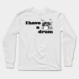 I have a drum Long Sleeve T-Shirt